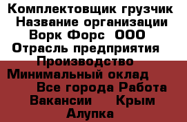 Комплектовщик-грузчик › Название организации ­ Ворк Форс, ООО › Отрасль предприятия ­ Производство › Минимальный оклад ­ 32 000 - Все города Работа » Вакансии   . Крым,Алупка